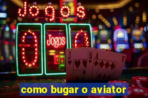 como bugar o aviator